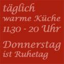 täglich warme Küche 11:30 bis 20:00 Uhr, Donnerstag Ruhetag