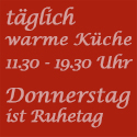 täglich warme Küche 11:30 bis 20:00 Uhr, Donnerstag Ruhetag